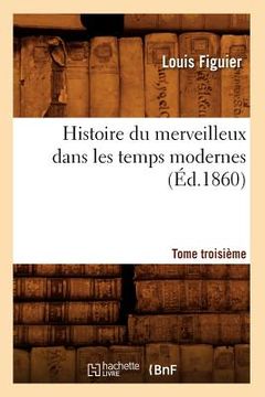 portada Histoire Du Merveilleux Dans Les Temps Modernes. Tome Troisième (Éd.1860) (en Francés)