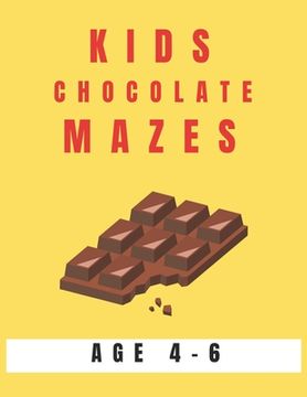 portada Kids Chocolate Mazes Age 4-6: A Maze Activity Book for Kids, Great for Developing Problem Solving Skills, Spatial Awareness, and Critical Thinking S (in English)