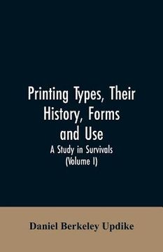 portada Printing types, their history, forms, and use; a study in survivals (Volume I) (en Inglés)
