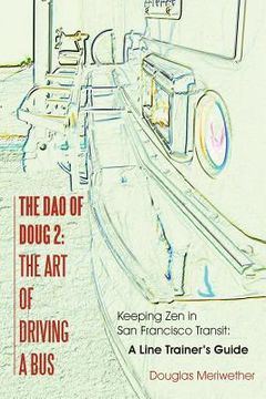 portada The Dao of Doug 2: The Art of Driving A Bus: Keeping Zen in San Francisco Transit: A Line Trainer's Guide