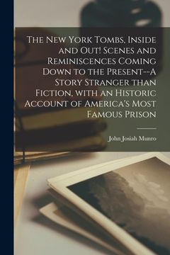 portada The New York Tombs, Inside and out! Scenes and Reminiscences Coming Down to the Present--A Story Stranger Than Fiction, With an Historic Account of Am (en Inglés)