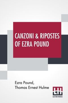 portada Canzoni & Ripostes Of Ezra Pound: Whereto Are Appended The Complete Poetical Works Of T. E. Hulme (en Inglés)