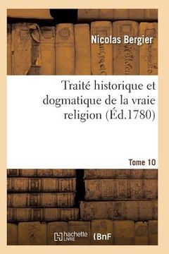 portada Traité Historique Et Dogmatique de la Vraie Religion. Tome 10 (en Francés)