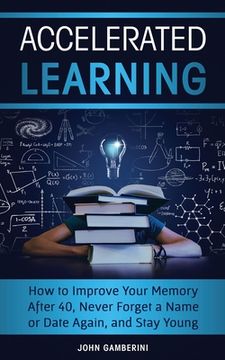 portada Accelerated Learning: How to Improve Your Memory After 40, Never Forget a Name or Date Again, and Stay Young