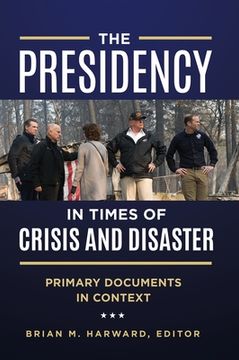 portada The Presidency in Times of Crisis and Disaster: Primary Documents in Context (en Inglés)