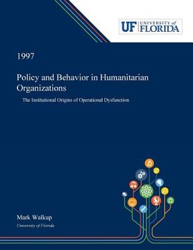 portada Policy and Behavior in Humanitarian Organizations: The Institutional Origins of Operational Dysfunction (en Inglés)