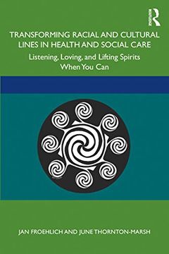 portada Transforming Racial and Cultural Lines in Health and Social Care: Listening, Loving, and Lifting Spirits When you can (en Inglés)