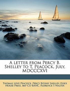 portada a letter from percy b. shelley to t. peacock, july, mdcccxvi