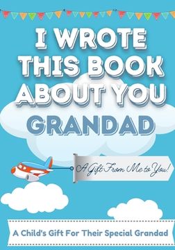 portada I Wrote This Book About You Grandad: A Child's Fill in The Blank Gift Book For Their Special Grandad Perfect for Kid's 7 x 10 inch (en Inglés)