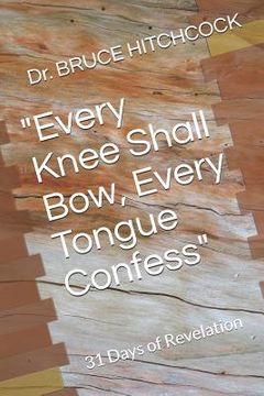portada "Every Knee Shall Bow, Every Tongue Confess": 31 Days of Revelation (en Inglés)