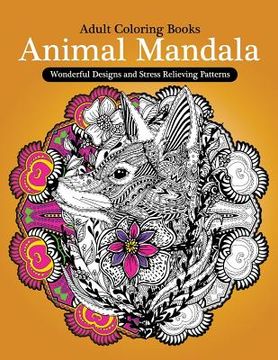 portada Adult Coloring Books: Animal Mandala Wonderful Design and Stress Relieving Creatures (en Inglés)