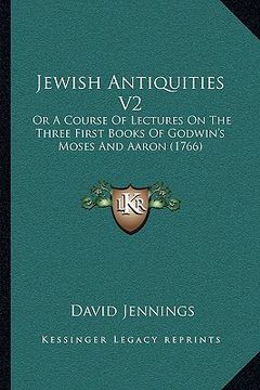 portada jewish antiquities v2: or a course of lectures on the three first books of godwin's moses and aaron (1766) (en Inglés)