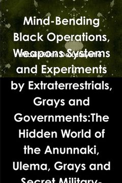 portada Mind-Bending Black Operations, Weapons Systems and Experiments by Extraterrestrials, Grays and Governments: The Hidden World of the Anunnaki, Ulema, G (en Inglés)