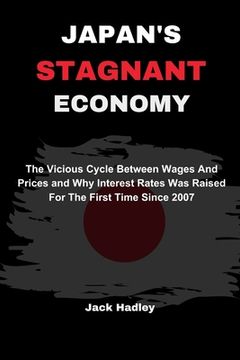 Japan's Stagnant Economy: The Vicious Cycle Between Wages And Prices and Why Interest Rates Was Raised For The First Time Since 2007