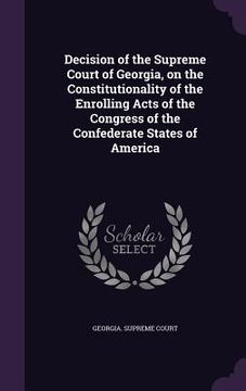 portada Decision of the Supreme Court of Georgia, on the Constitutionality of the Enrolling Acts of the Congress of the Confederate States of America (in English)