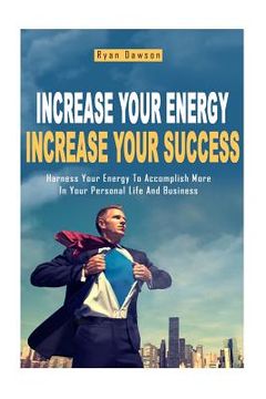 portada Increase Your Energy, Increase Your Success: Harness Your Energy To Accomplish More In Your Personal Life And Business (in English)