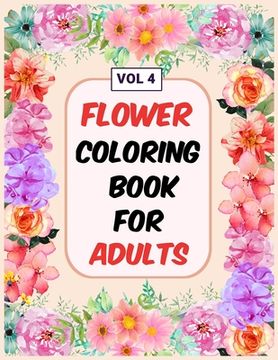 portada Flower Coloring Book For Adults Vol 4: An Adult Coloring Book with Flower Collection, Stress Relieving Flower Designs for Relaxation (en Inglés)