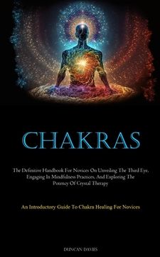 portada Chakras: The Definitive Handbook For Novices On Unveiling The Third Eye, Engaging In Mindfulness Practices, And Exploring The P (en Inglés)