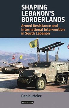 portada Shaping Lebanon's Borderlands: Armed Resistance and International Intervention in South Lebanon (Library of Modern Middle East Studies) (en Inglés)
