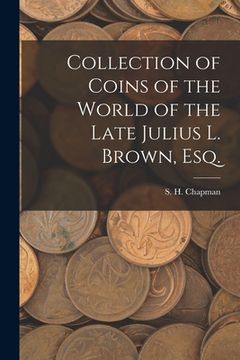 portada Collection of Coins of the World of the Late Julius L. Brown, Esq.