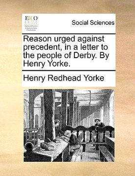 portada reason urged against precedent, in a letter to the people of derby. by henry yorke. (en Inglés)