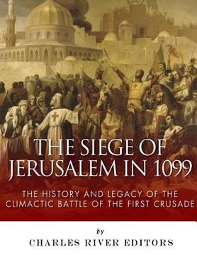 portada The Siege of Jerusalem in 1099: The History and Legacy of the Climactic Battle of the First Crusade