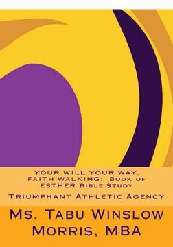 portada Your Will Your Way, Faith Walking: Book of ESTHER Bible Study: Triumphant Athletic Agency (en Inglés)
