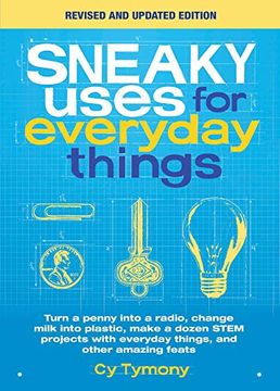 portada Sneaky Uses for Everyday Things, Revised Edition: Turn a Penny Into a Radio, Change Milk Into Plastic, Make a Dozen Stem Projects With Everyday Things (en Inglés)