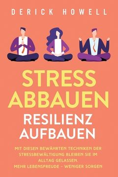portada Stress abbauen - Resilienz aufbauen: Mit diesen bewährten Techniken der Stressbewältigung bleiben Sie im Alltag gelassen. Mehr Lebensfreude - weniger