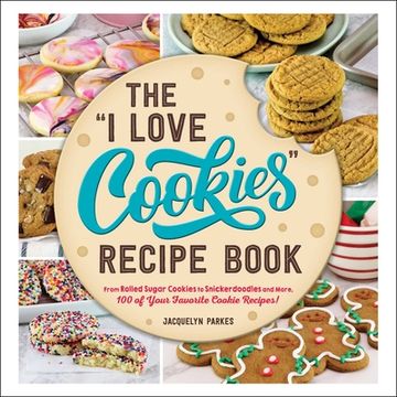 portada The "i Love Cookies" Recipe Book: From Rolled Sugar Cookies to Snickerdoodles and More, 100 of Your Favorite Cookie Recipes! ("i Love my" Series) (en Inglés)