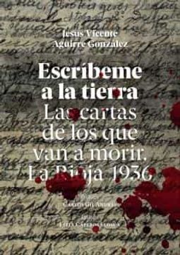 portada Escríbeme a la Tierra: Las Cartas de los que van a Morir. La Rioja 1936 (in Spanish)