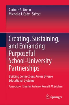portada Creating, Sustaining, and Enhancing Purposeful School-University Partnerships: Building Connections Across Diverse Educational Systems (en Inglés)