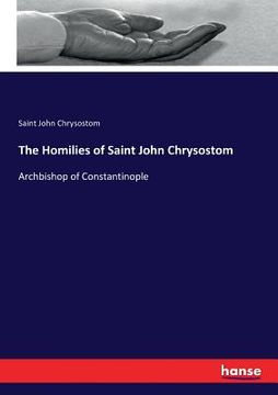 portada The Homilies of Saint John Chrysostom: Archbishop of Constantinople (in English)