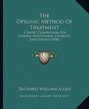 portada the opsonic method of treatment: a short compendium for general practioners, students, and others (1908) (en Inglés)