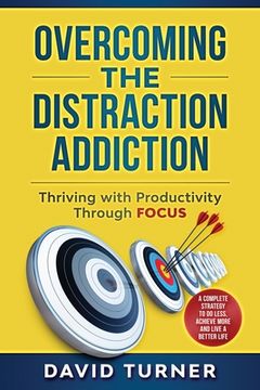 portada Overcoming the Distraction Addiction: Thriving with Productivity Through Focus.: A complete strategy to do less, achieve more and live a better life.