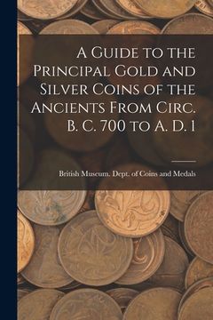 portada A Guide to the Principal Gold and Silver Coins of the Ancients From Circ. B. C. 700 to A. D. 1 (in English)