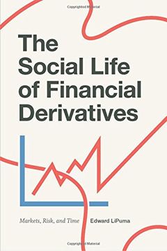 portada The Social Life of Financial Derivatives: Markets, Risk, and Time (Transactions: Critical Studies in Finance, Economy, and Theo)
