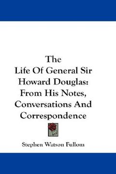 portada the life of general sir howard douglas: from his notes, conversations and correspondence (en Inglés)
