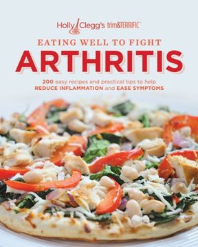 portada Holly Clegg's trim&TERRIFIC EATING WELL TO FIGHT ARTHRITIS: 200 easy recipes and practical tips to help REDUCE INFLAMMATION and EASE SYMPTOMS (en Inglés)