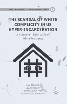 portada The Scandal of White Complicity in US Hyper-Incarceration: A Nonviolent Spirituality of White Resistance (en Inglés)