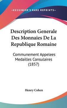 portada Description Generale Des Monnaies De La Republique Romaine: Communement Appelees Medailles Consulaires (1857) (en Francés)