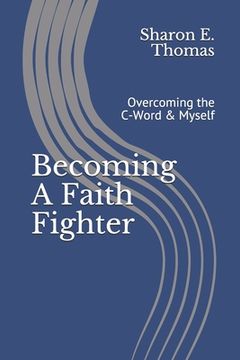 portada Becoming A Faith Fighter: Overcoming the C-Word & Myself (en Inglés)