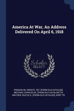 portada America At War, An Address Delivered On April 6, 1918 (en Inglés)