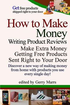 portada How to Make Money Writing Product Reviews: Make $57,192 per Year Getting Free Products Sent to Your Door (en Inglés)