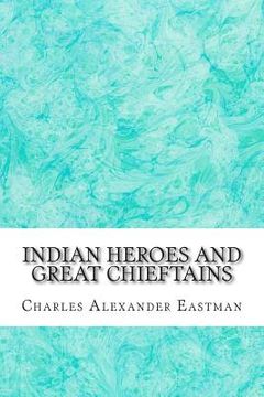 portada Indian Heroes And Great Chieftains: (Charles Alexander Eastman Classics Collection) (en Inglés)