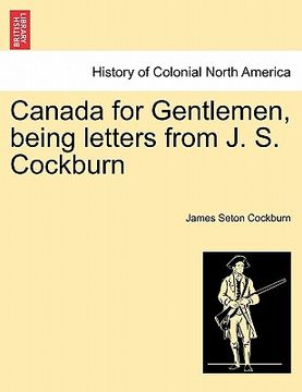 portada canada for gentlemen, being letters from j. s. cockburn (en Inglés)
