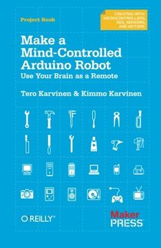 portada Make a Mind-Controlled Arduino Robot: Use Your Brain as a Remote: Create a bot That Reads Your Thoughts (Creating With Microcontrollers Eeg, Sensors, and Motors) (in English)
