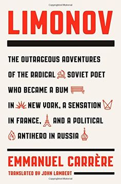 portada Limonov: The Outrageous Adventures of the Radical Soviet Poet who Became a bum in new York, a Sensation in France, and a Political Antihero in Russia 
