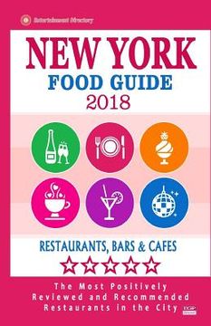 portada New York Food Guide 2018: Guide to Eating In New York City, Most Recommended Restaurants, Bars and Cafes for Tourists - Food Guide 2018 (en Inglés)