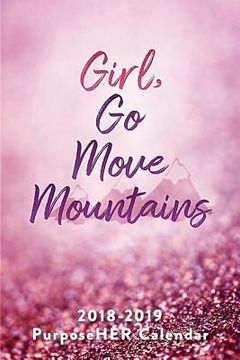 portada Girl, Go Move Mountains: 2018-2019 PurposeHER Calendar (en Inglés)